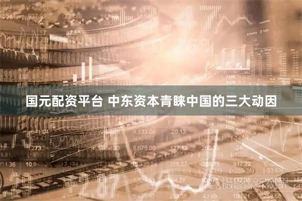 国元配资平台 中东资本青睐中国的三大动因