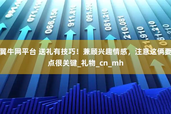 翼牛网平台 送礼有技巧！兼顾兴趣情感，注意这俩要点很关键_礼物_cn_mh