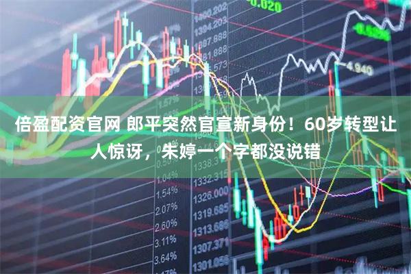 倍盈配资官网 郎平突然官宣新身份！60岁转型让人惊讶，朱婷一个字都没说错